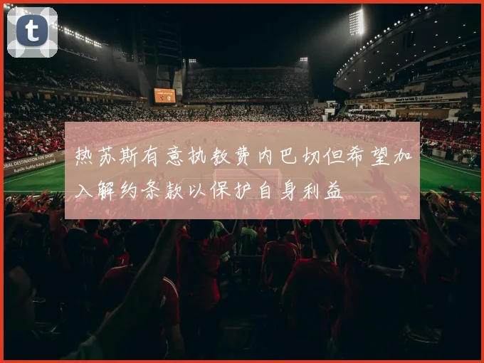 热苏斯有意执教费内巴切但希望加入解约条款以保护自身利益