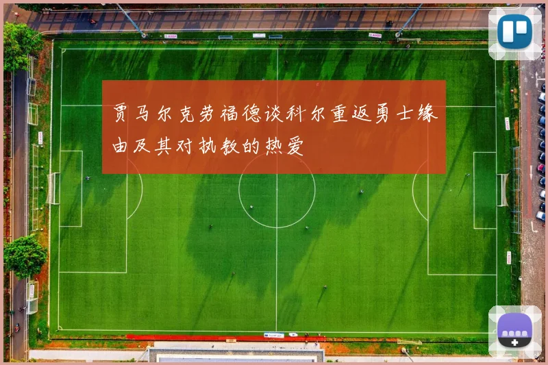 贾马尔克劳福德谈科尔重返勇士缘由及其对执教的热爱